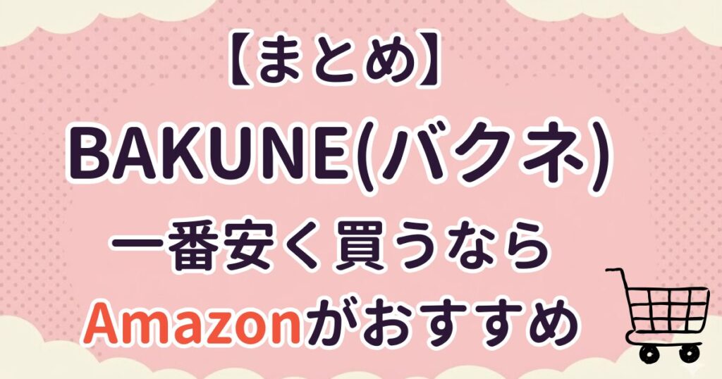 【まとめ】BAKUNE(バクネ)を一番安く買うならAmazonがおすすめ